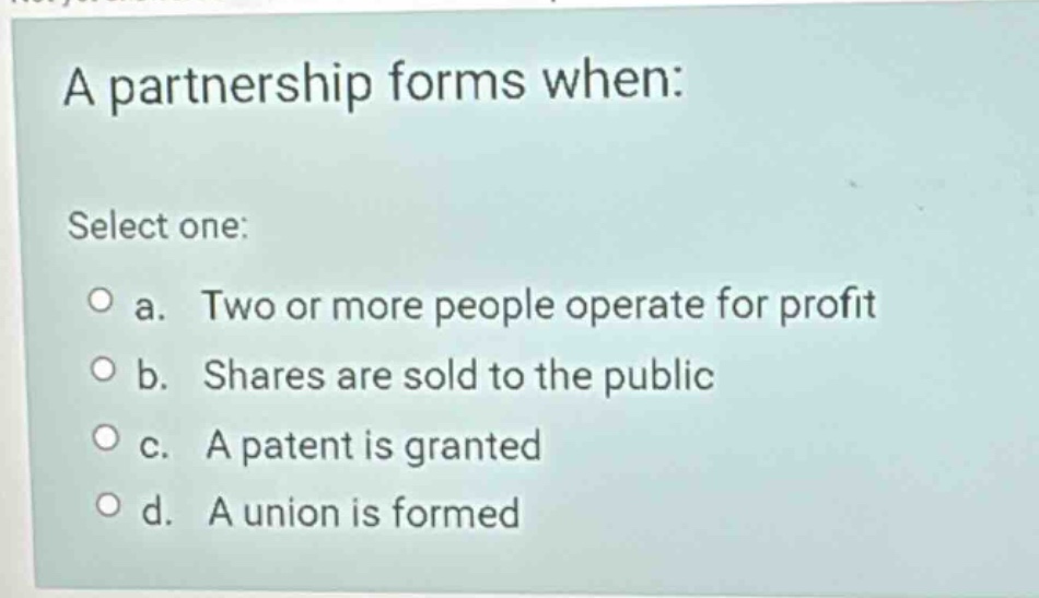 a partnership forms when: select one: a. two or more people operate for…
