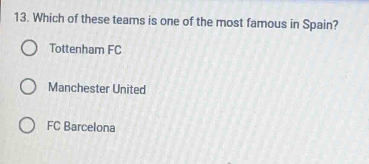 13. which of these teams is one of the most famous in spain? ○ tottenha…