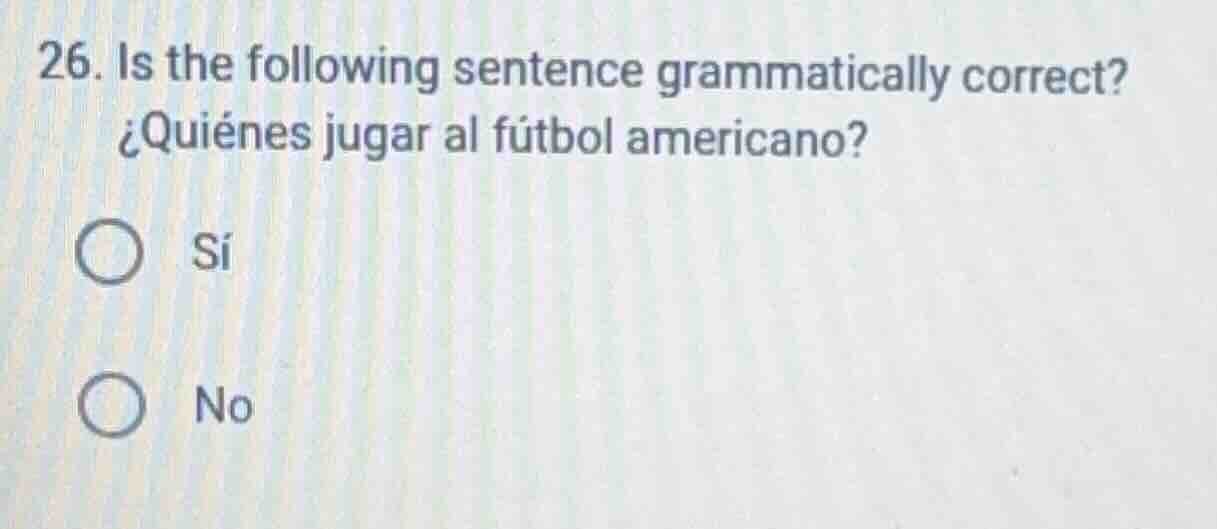 26. is the following sentence grammatically correct? ¿quiénes jugar al …