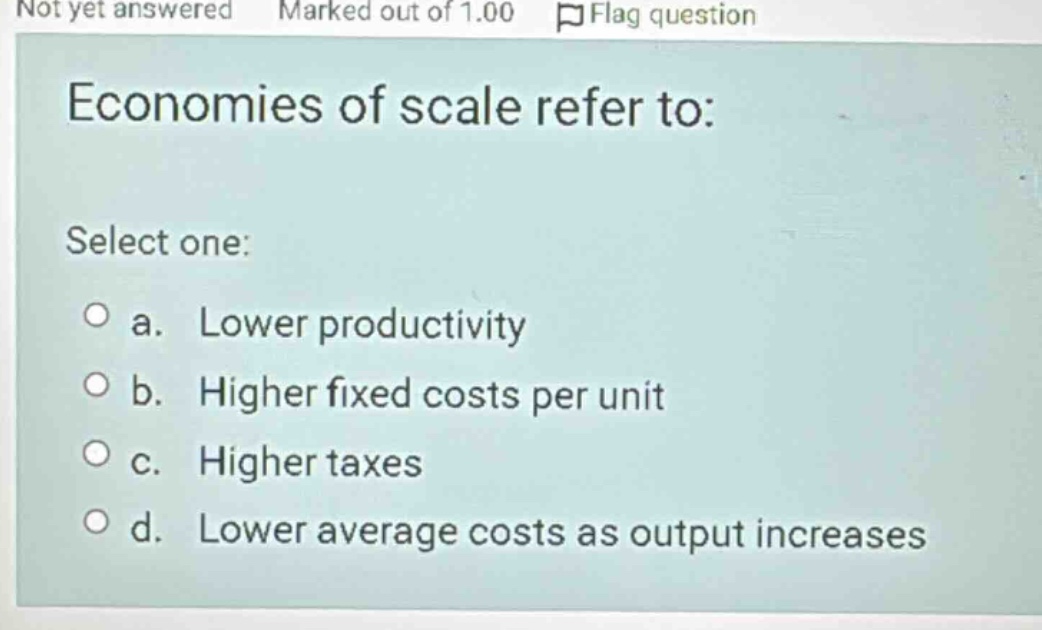 economies of scale refer to: select one: a. lower productivity b. highe…