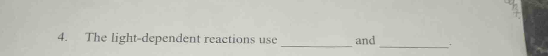4. the light - dependent reactions use ______ and ______.