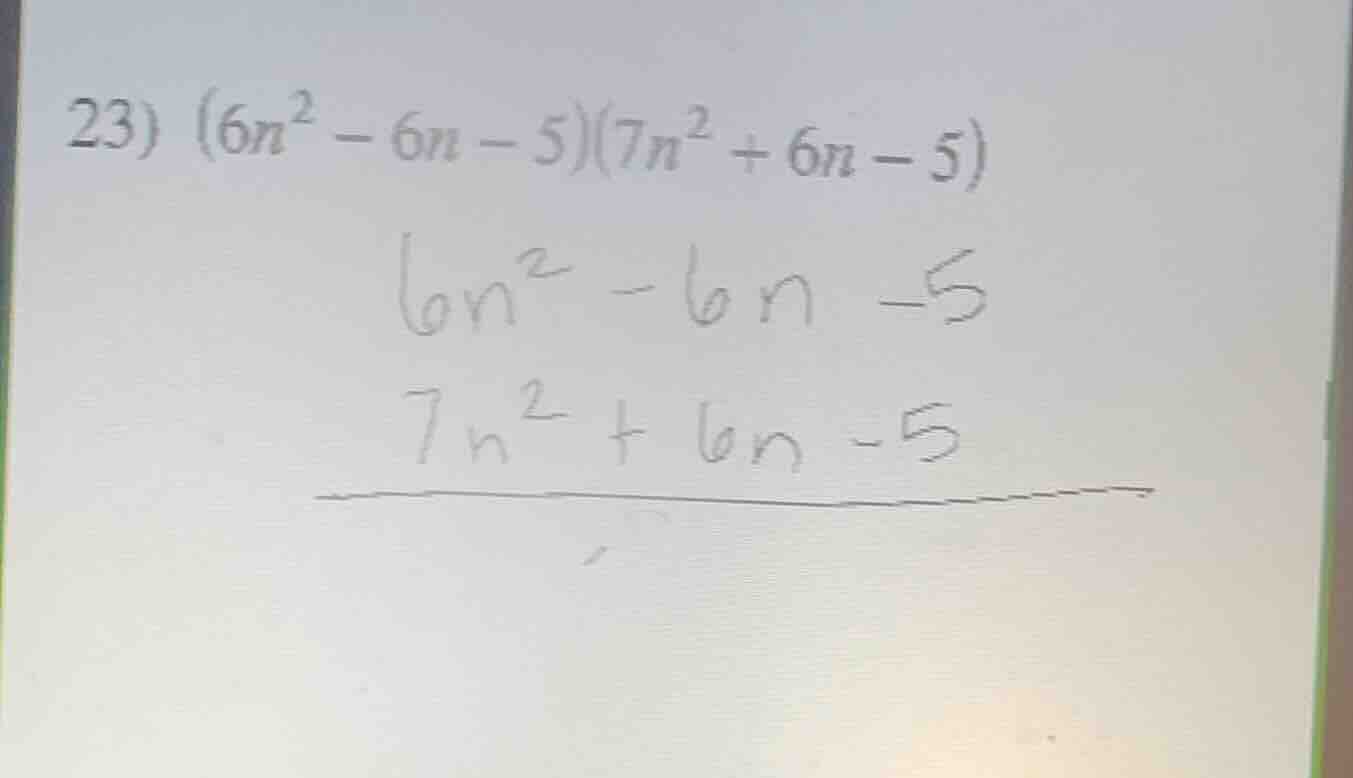 23) $(6n^2 - 6n - 5)(7n^2 + 6n - 5)$