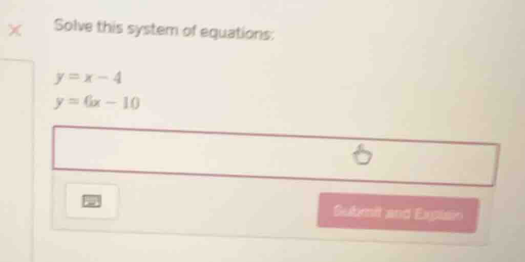 solve this system of equations: y = x - 4 y = 6x - 10