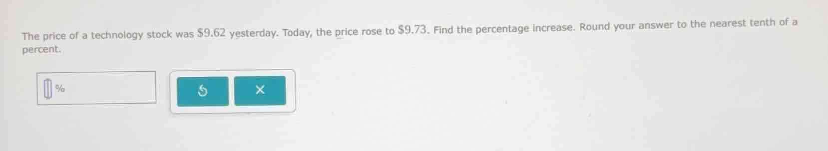 the price of a technology stock was $9.62 yesterday. today, the price r…