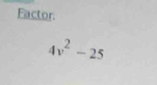 factor. $4v^2 - 25$