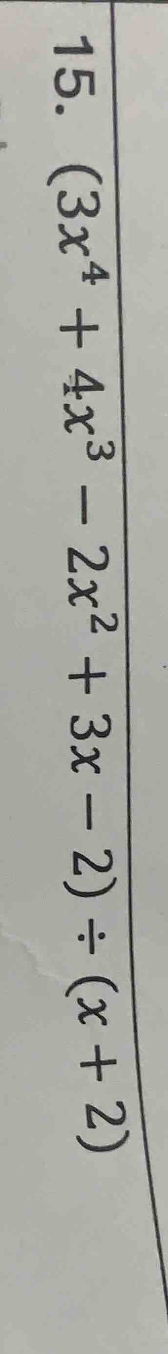15. $(3x^{4} + 4x^{3} - 2x^{2} + 3x - 2) div (x + 2)$