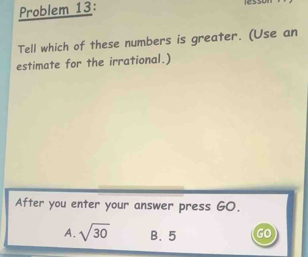 problem 13: tell which of these numbers is greater. (use an estimate fo…