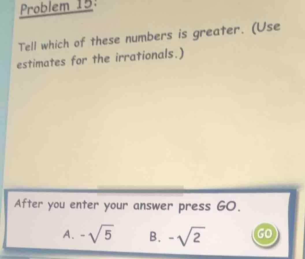 problem 15: tell which of these numbers is greater. (use estimates for …