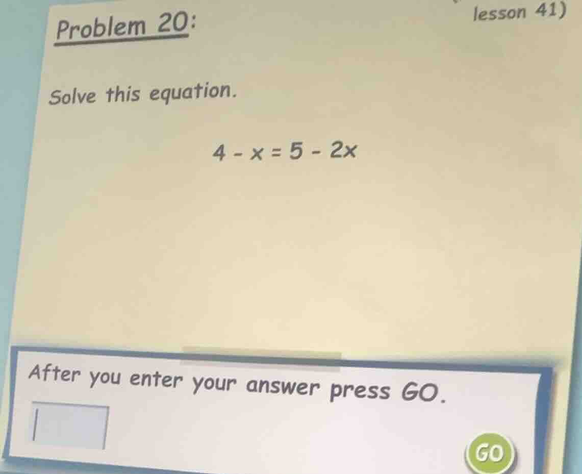 problem 20: solve this equation. 4 - x = 5 - 2x after you enter your an…