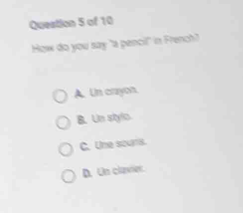 question 5 of 10 how do you say a pencil in french? a. un crayon. b. un…