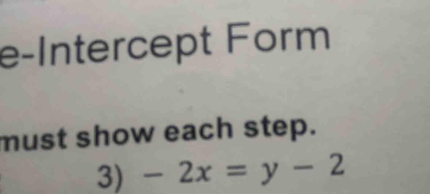 e-intercept form must show each step. 3) $-2x = y - 2$