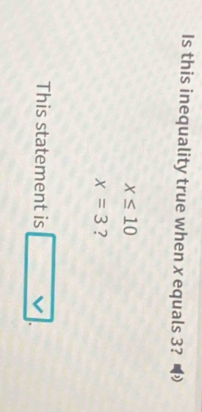 is this inequality true when x equals 3? x ≤ 10 x = 3? this statement is