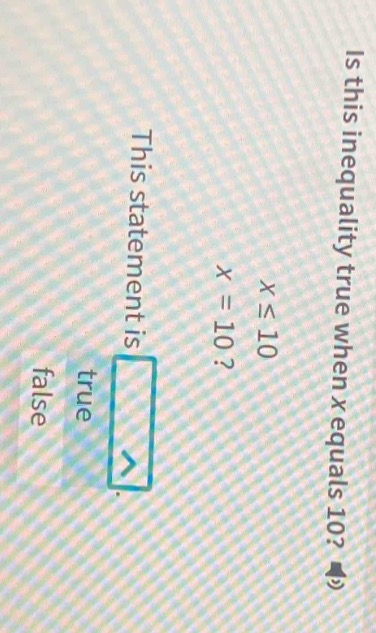 is this inequality true when x equals 10? $x \\leq 10$ $x = 10$? this s…