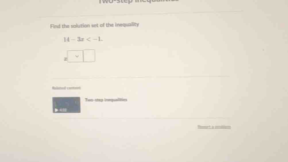 find the solution set of the inequality 14 - 3x < -1. related content t…