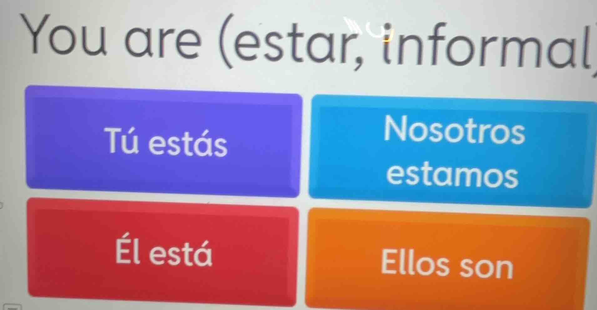 you are (estar, informal) tú estás nosotros estamos él está ellos son