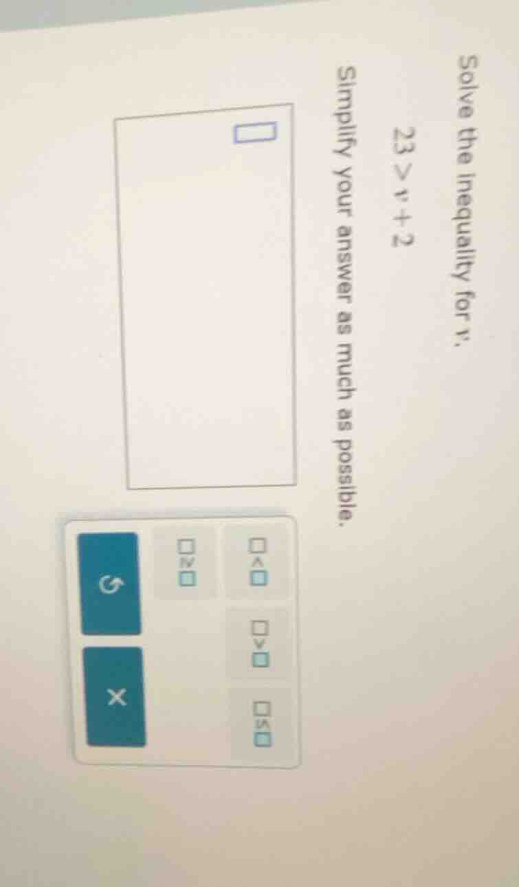 solve the inequality for v. 23 > v + 2 simplify your answer as much as …