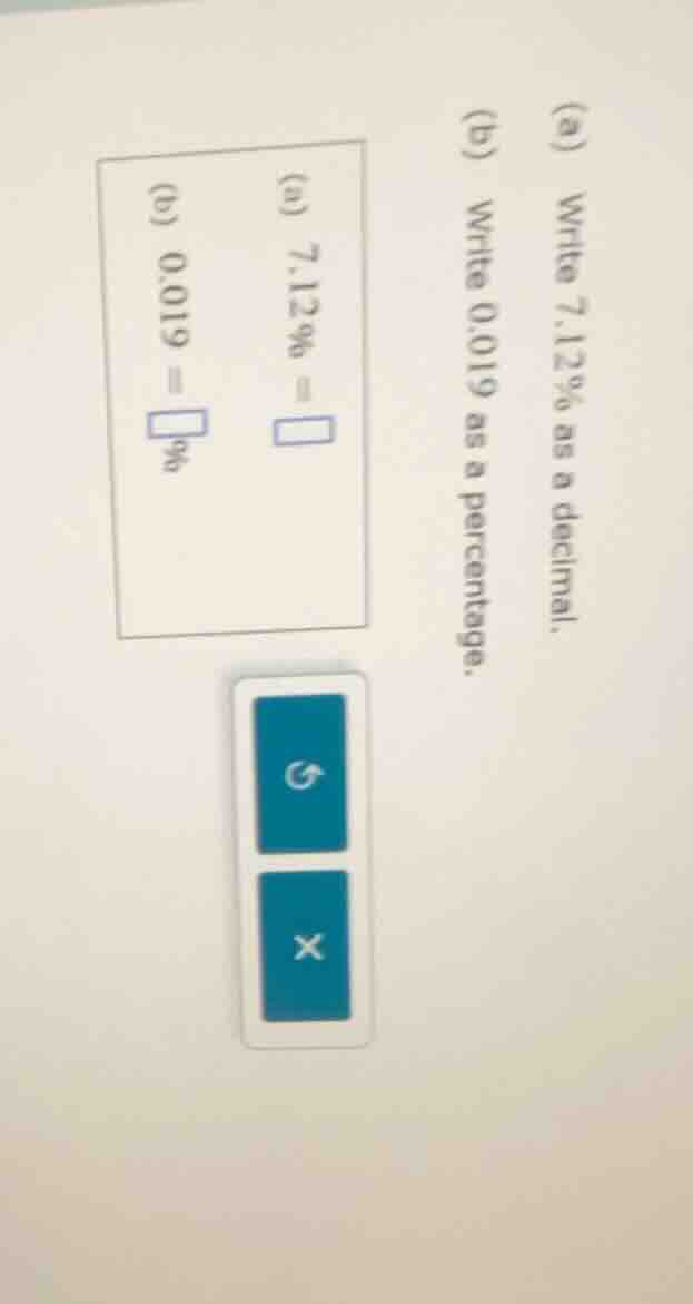 (a) write 7.12% as a decimal. 7.12% = (b) write 0.019 as a percentage. …
