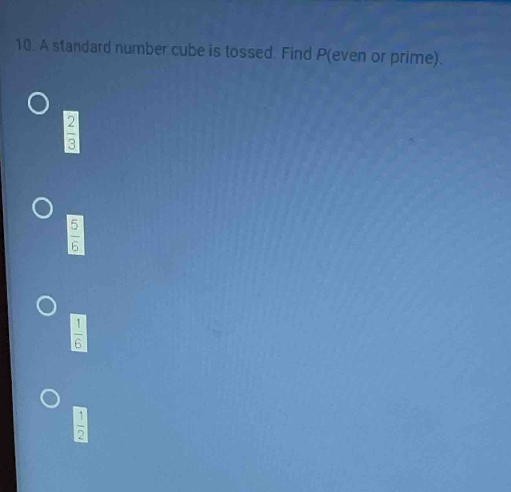 10. a standard number cube is tossed. find p(even or prime). options: (…