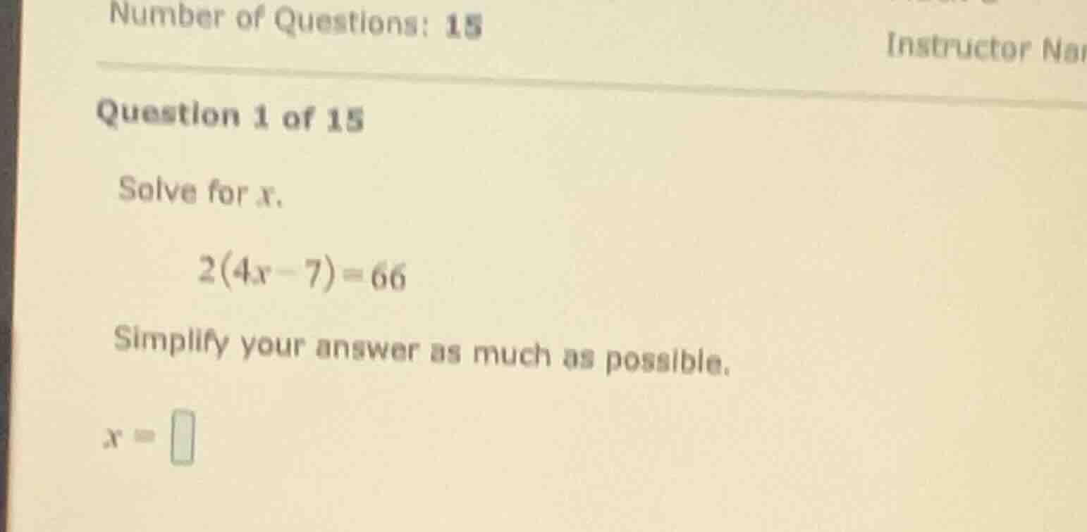 number of questions: 15 question 1 of 15 solve for x. 2(4x - 7) = 66 si…