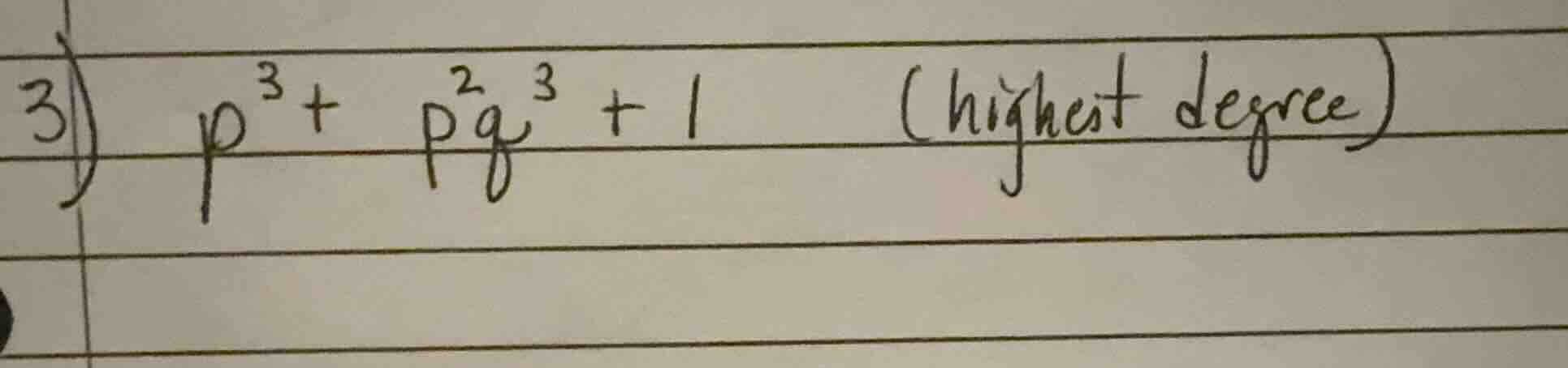 3) $p^3 + p^2q^3 + 1$ (highest degree)