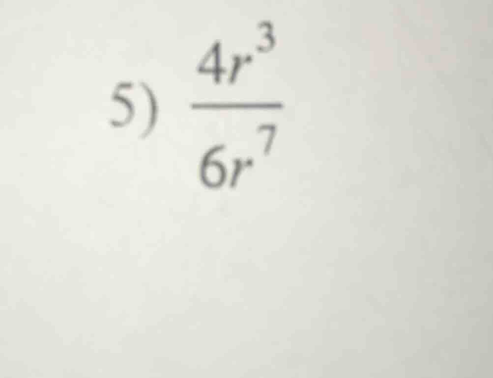 5) \\(\\frac{4r^3}{6r^7}\\)