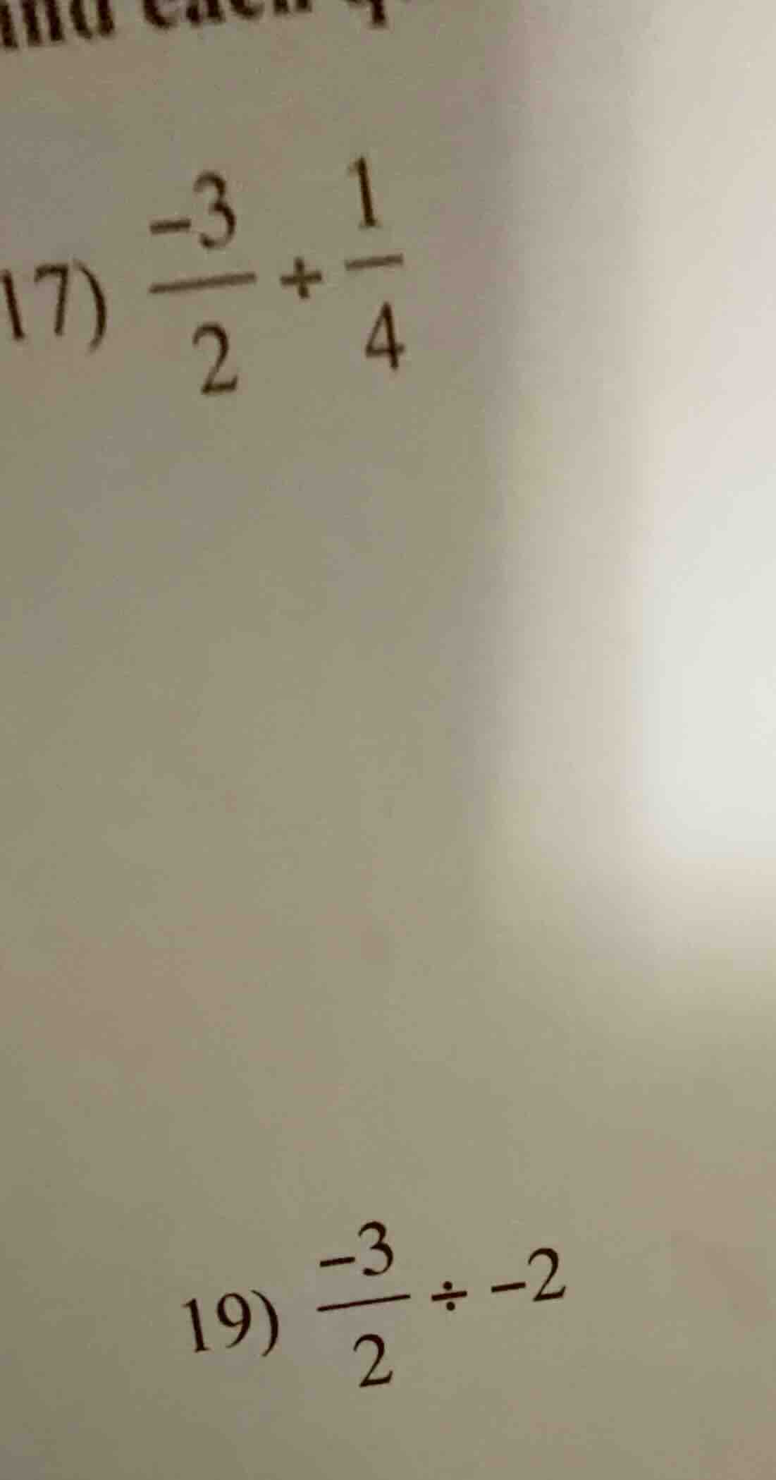 17) $\frac{-3}{2} + \frac{1}{4}$ 19) $\frac{-3}{2} div -2$