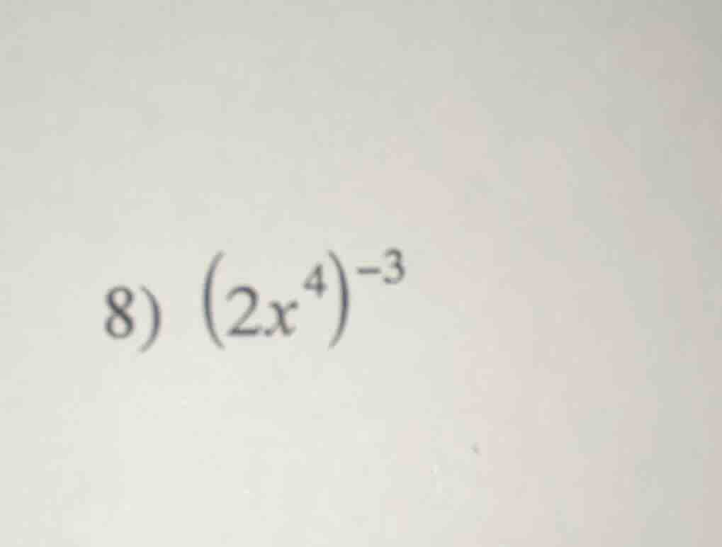 8) $(2x^4)^{-3}$