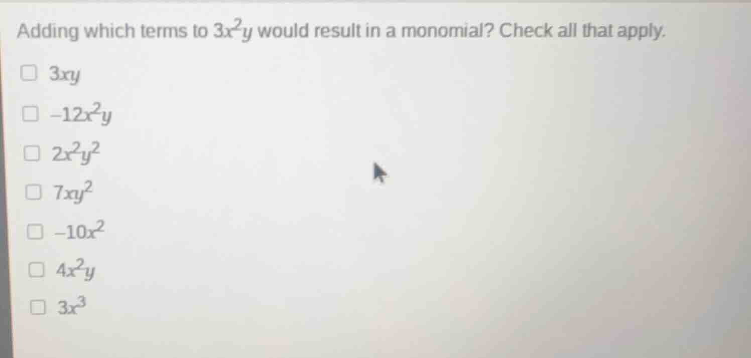 adding which terms to $3x^2y$ would result in a monomial? check all tha…