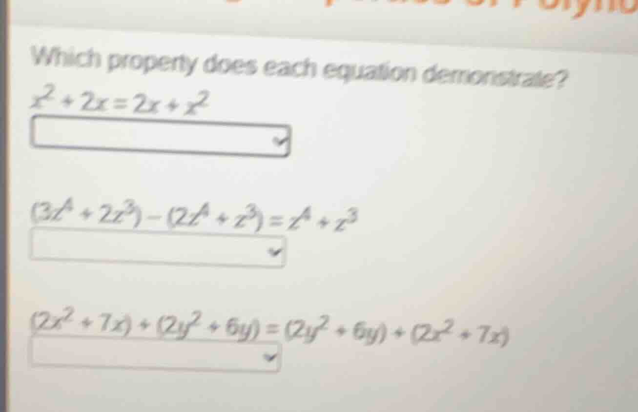 which property does each equation demonstrate? $x^2 + 2x = 2x + x^2$ $(…
