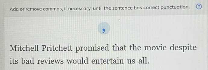 add or remove commas, if necessary, until the sentence has correct punc…