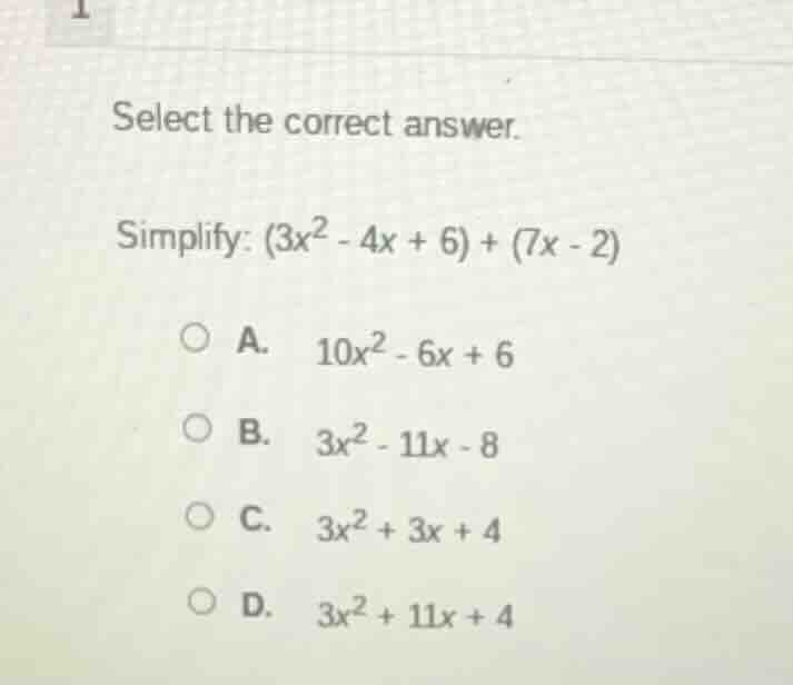 select the correct answer. simplify: (3x² - 4x + 6) + (7x - 2) a. 10x² …