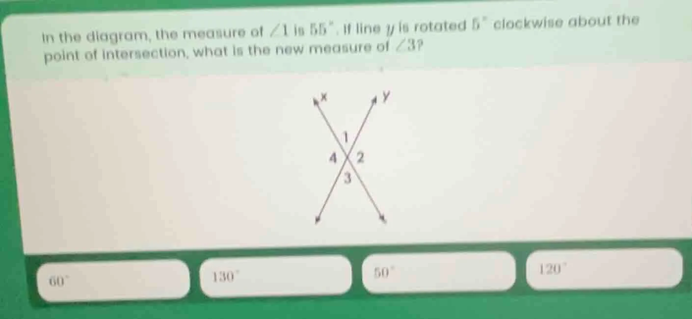 in the diagram, the measure of ∠1 is 55°. if line y is rotated 5° clock…