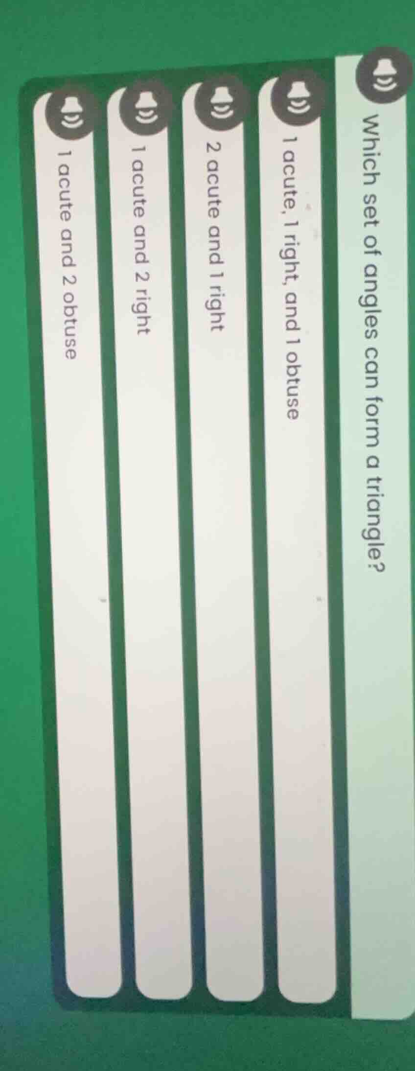 which set of angles can form a triangle? 1 acute, 1 right, and 1 obtuse…