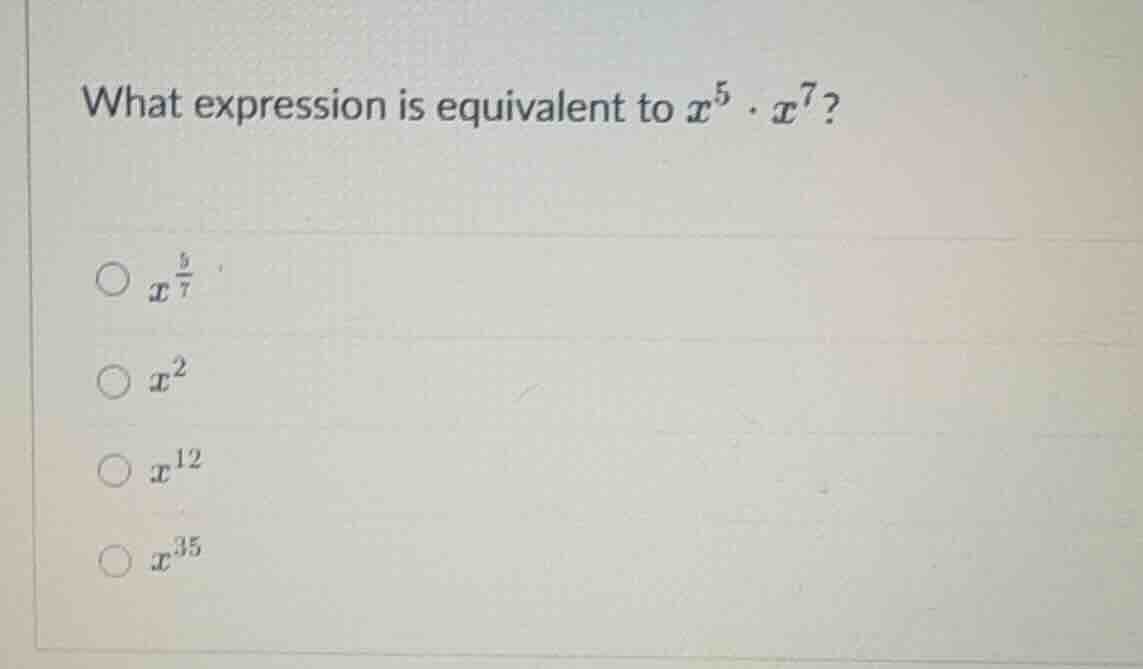 what expression is equivalent to $x^5 \\cdot x^7$? \\bigcirc $x^{\\frac…