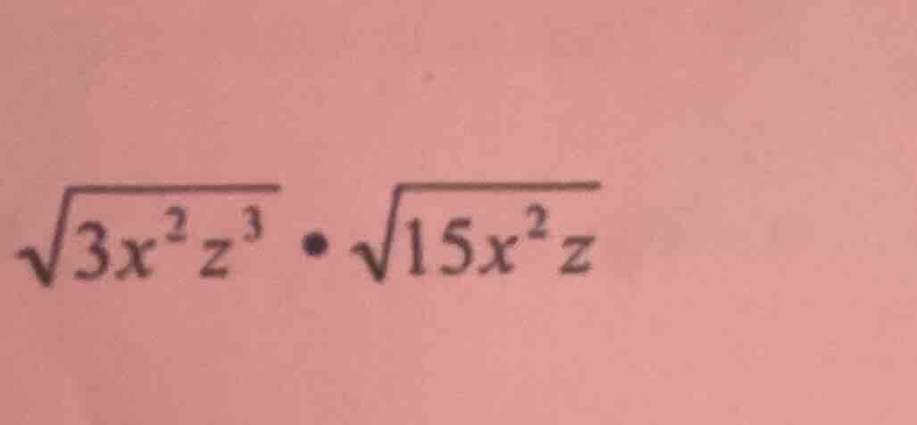 $\\sqrt{3x^{2}z^{3}}\\cdot\\sqrt{15x^{2}z}$