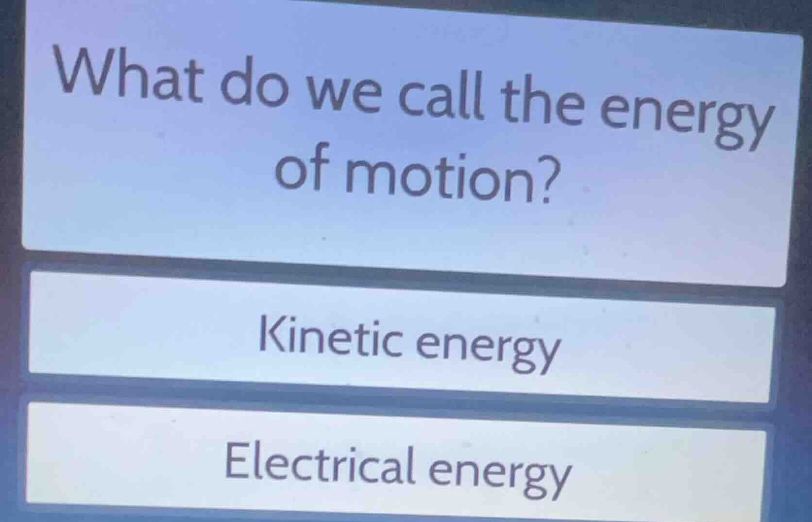 what do we call the energy of motion? kinetic energy electrical energy