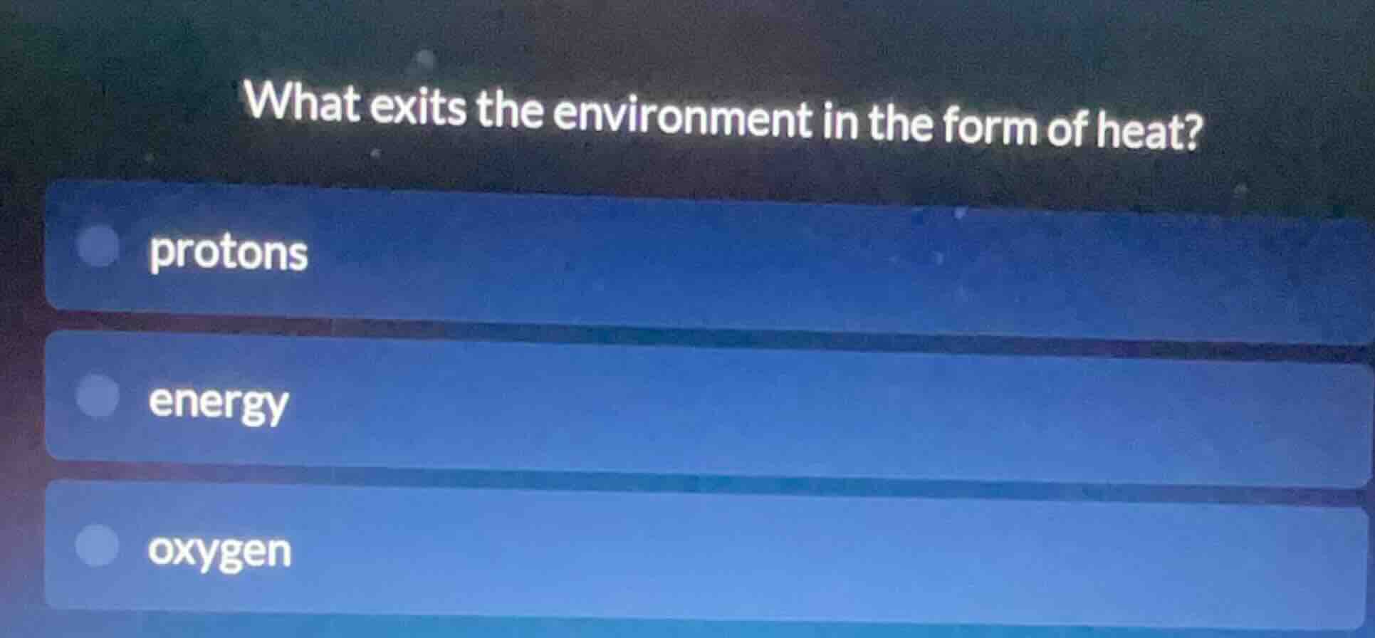 what exits the environment in the form of heat? protons energy oxygen