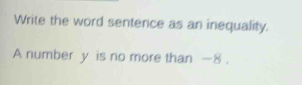 write the word sentence as an inequality. a number y is no more than -8.