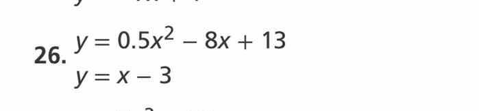 26. $y = 0.5x^2 - 8x + 13$ $y = x - 3$