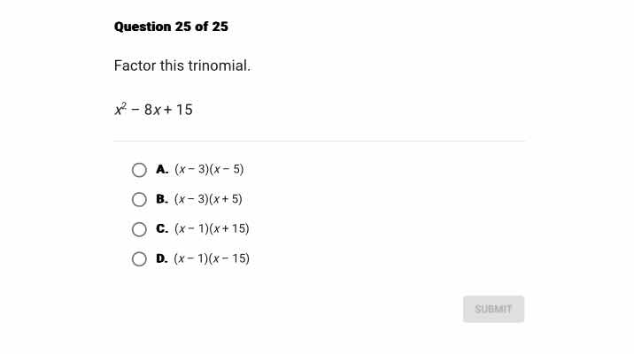question 25 of 25 factor this trinomial. $x^2 - 8x + 15$ a. $(x - 3)(x …