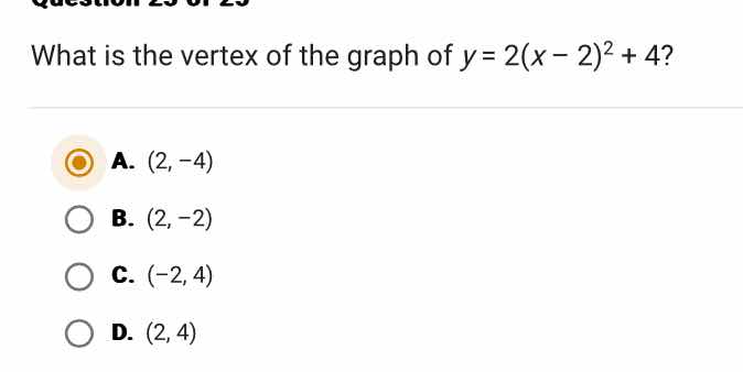 what is the vertex of the graph of $y = 2(x - 2)^2 + 4$? a. $(2, -4)$ b…