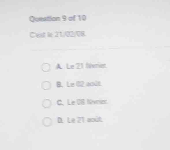 question 9 of 10 cest le 21/08/08. a. le 21 février. b. le 02 août. c. …