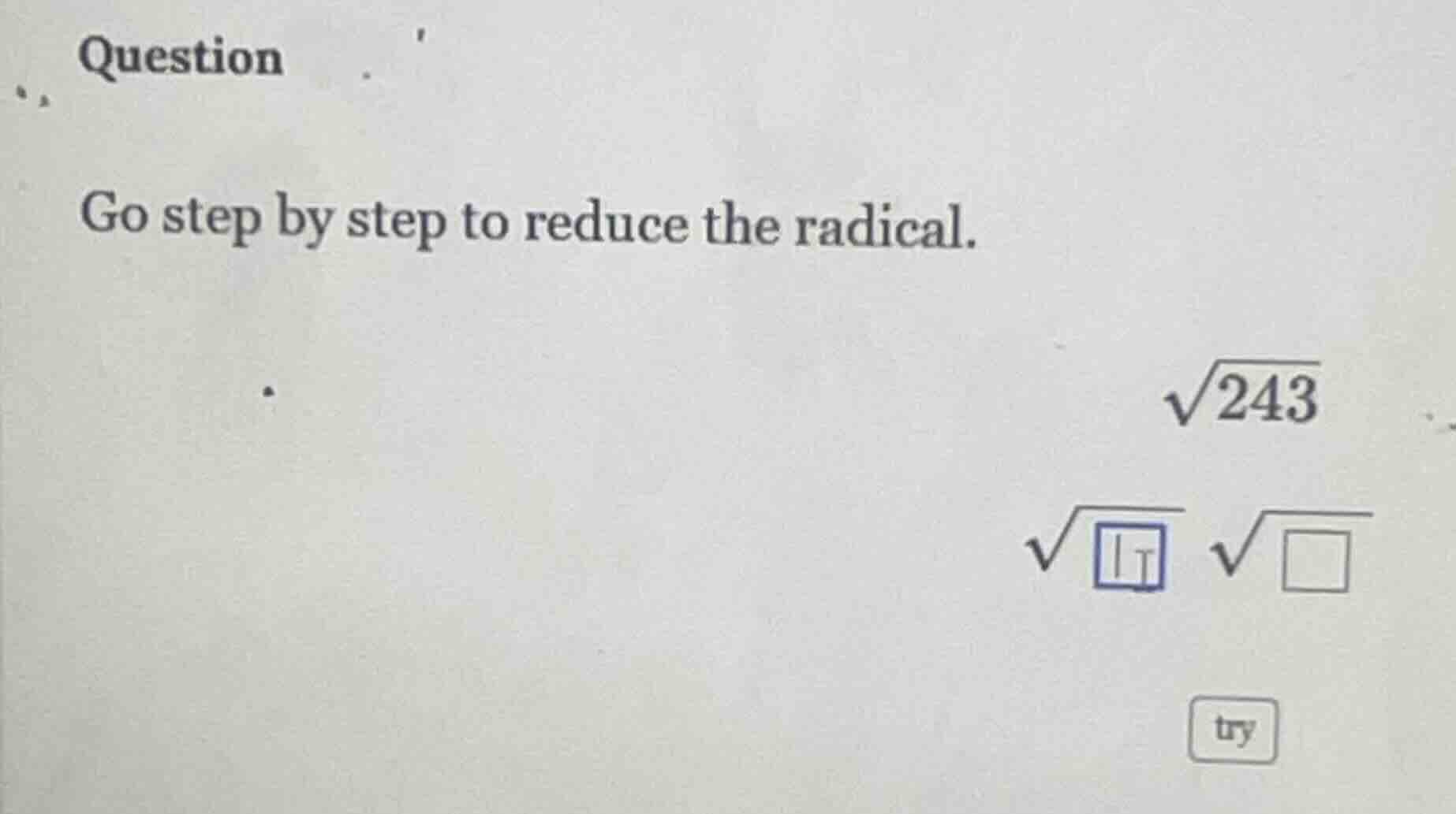 question go step by step to reduce the radical. \\sqrt{243} \\sqrt{\\bo…