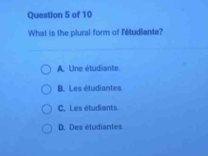 question 5 of 10 what is the plural form of létudiante? a. une étudiant…