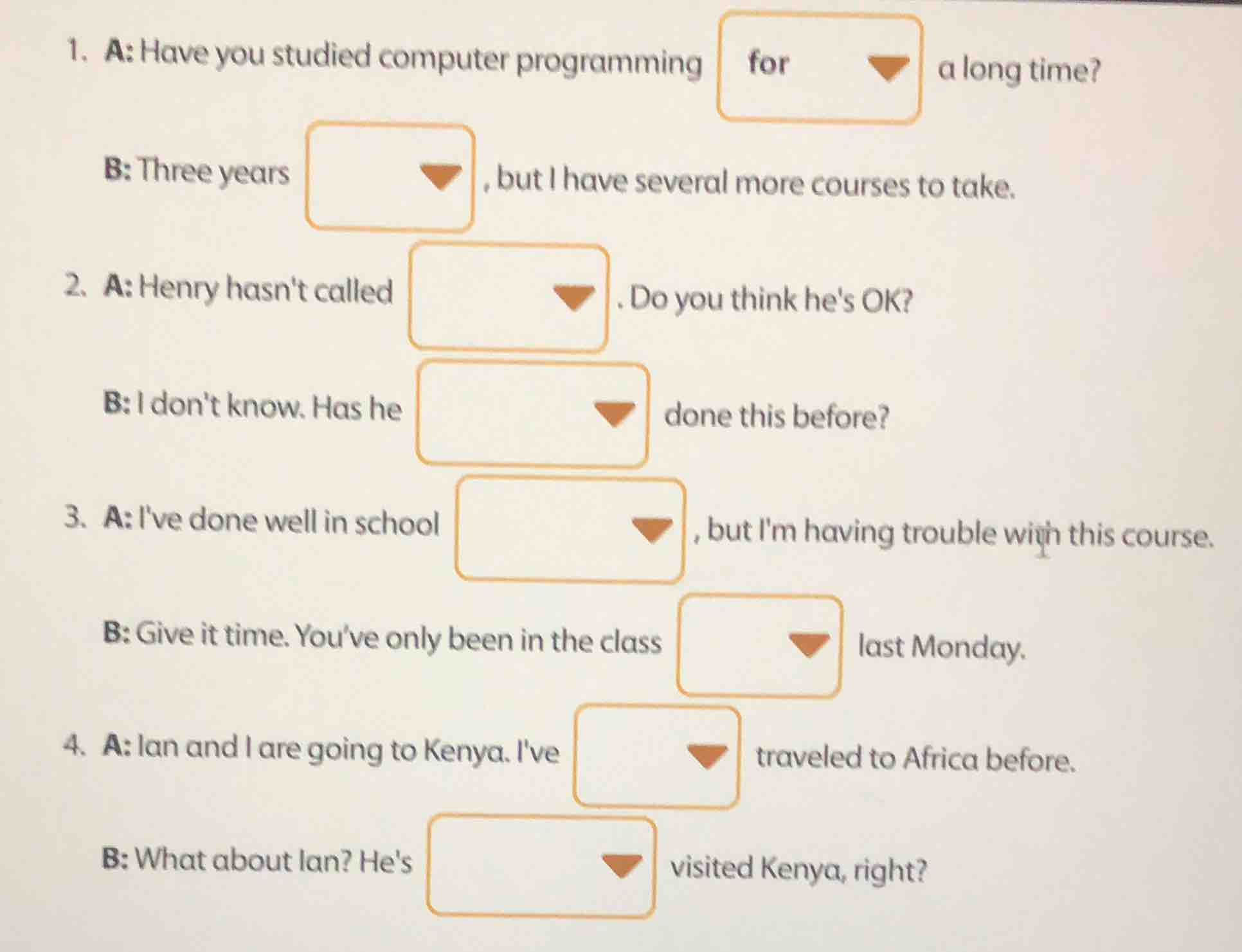 1. a: have you studied computer programming for a long time? b: three y…
