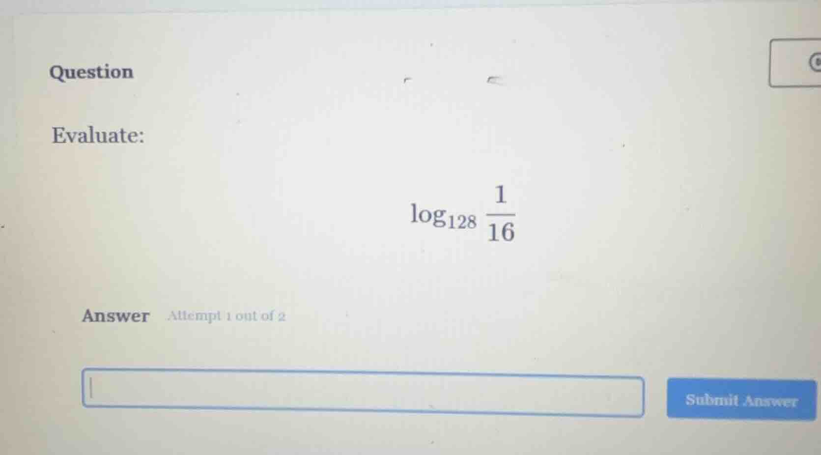 question evaluate: \\(\\log_{128} \\frac{1}{16}\\) answer attempt 1 out…