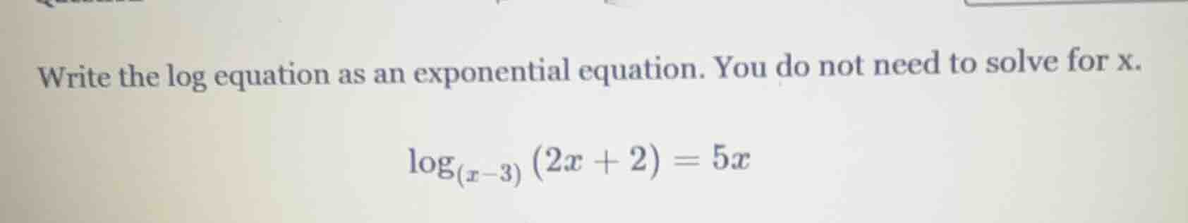 write the log equation as an exponential equation. you do not need to s…