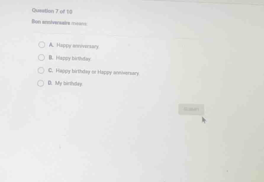 question 7 of 10 bon anniversaire means: a. happy anniversary. b. happy…