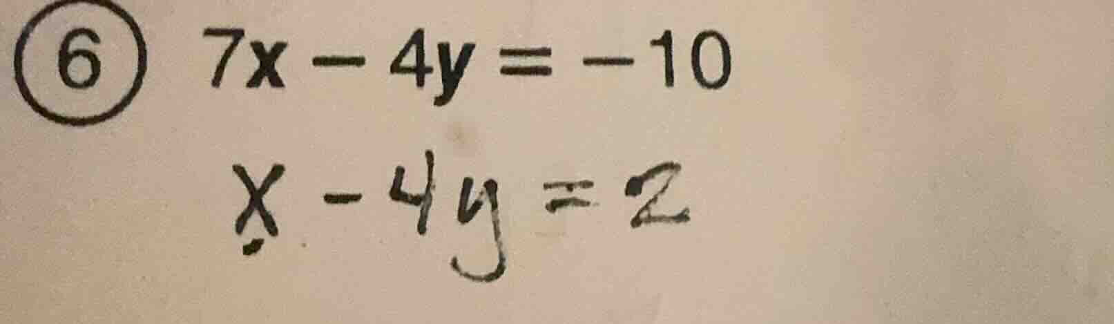 6 7x - 4y = -10 x - 4y = 2