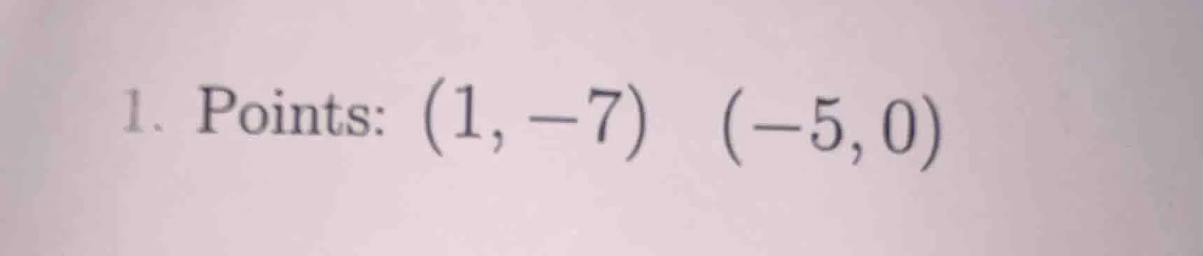 1. points: (1, -7) (-5, 0)